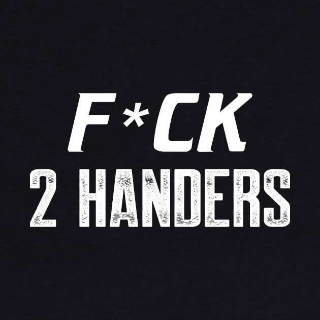 F*ck 2 Handers by AnnoyingBowlerTees